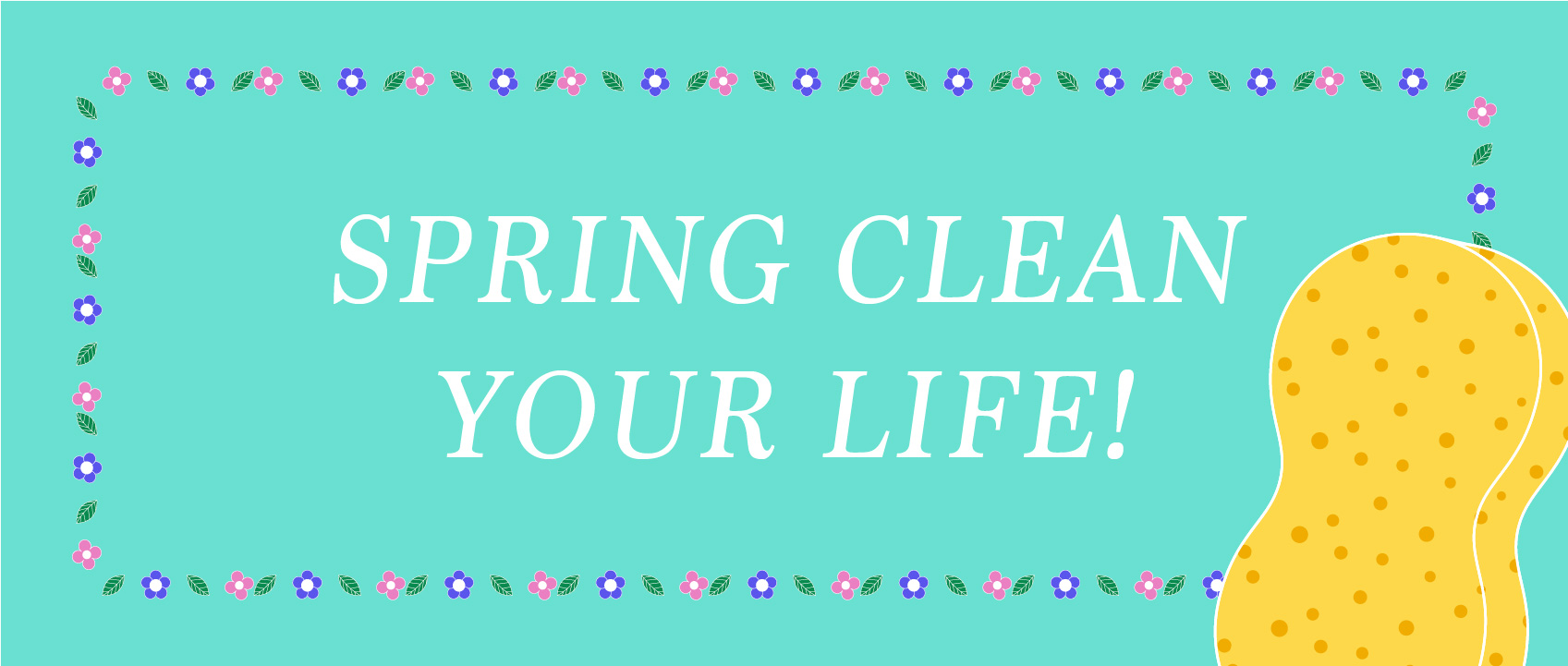 spring clean your life text, illustrations of flowers, leaves and sponge