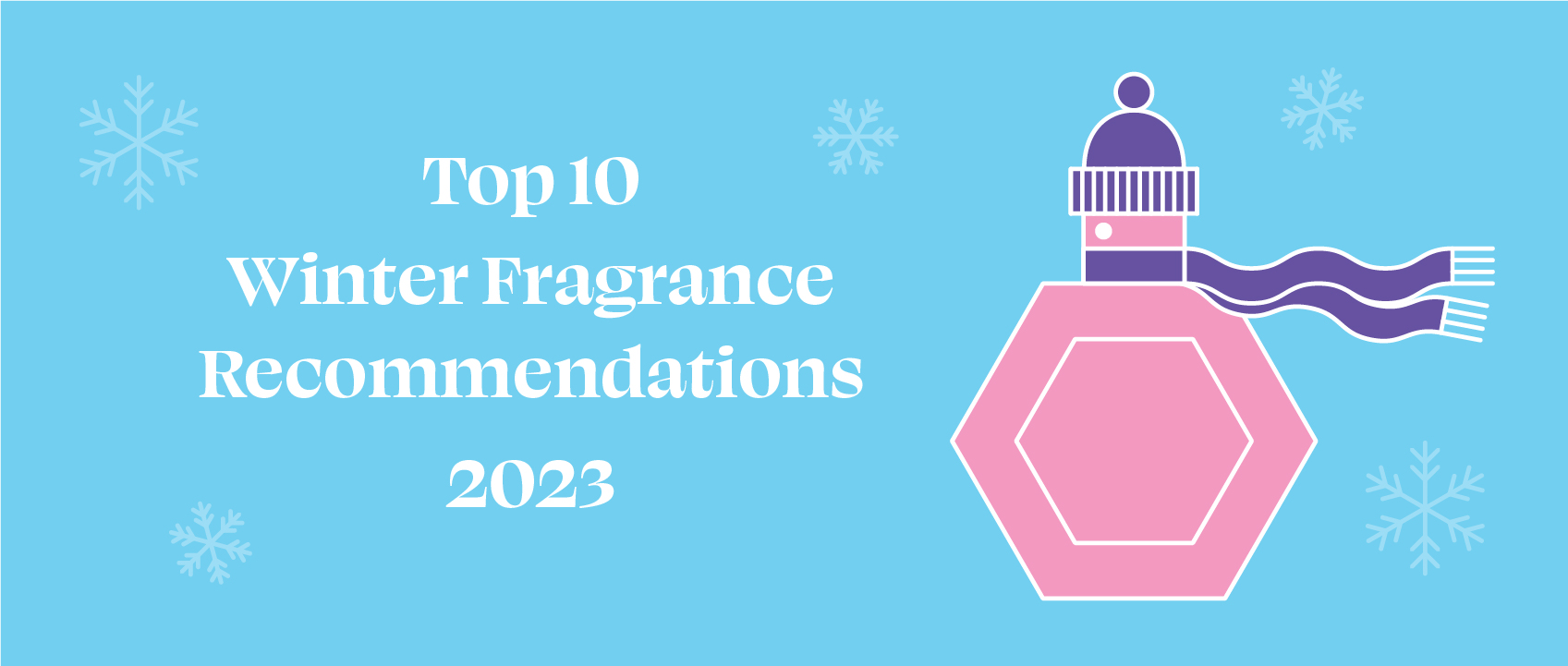 top 10 winter fragrance recommendations with a perfume bottle wearing a beanie and a scarf and snowflakes