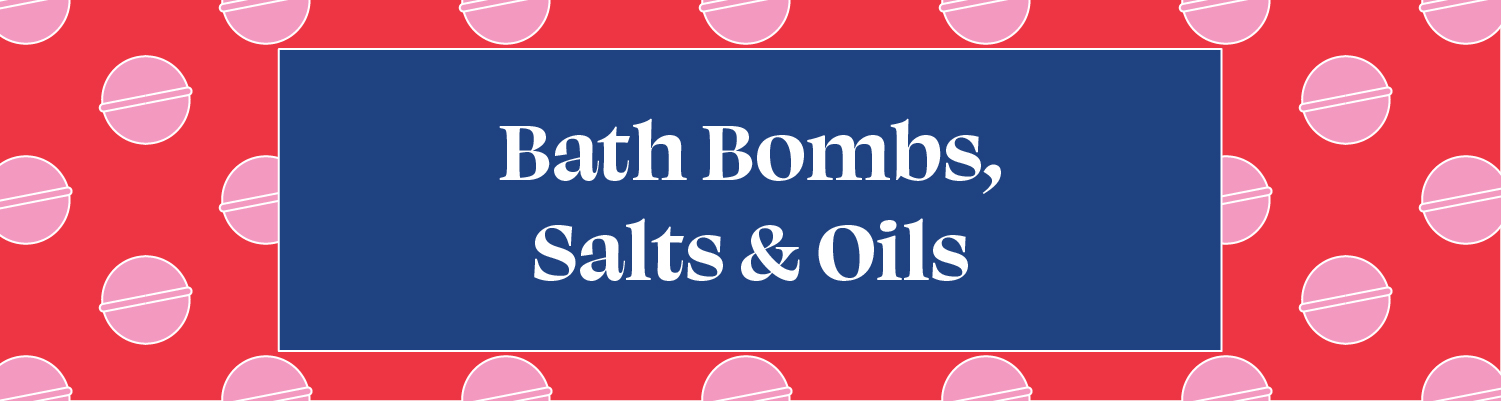 BATH BOMBS, SALTS & OILS
