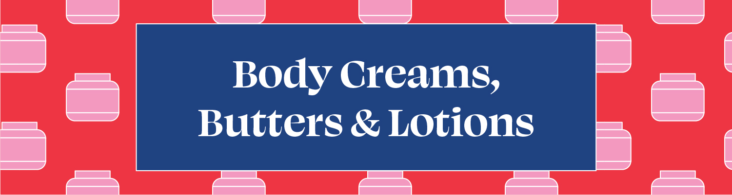 BODY CREAMS, BUTTERS & LOTIONS