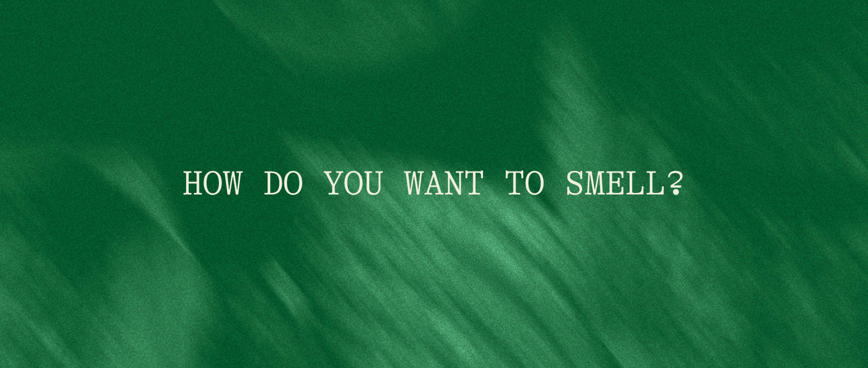 How do you want to smell?